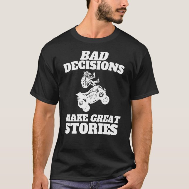 Bad Decisions Make Great Stories  Quad Bike ATV T-Shirt (Front)