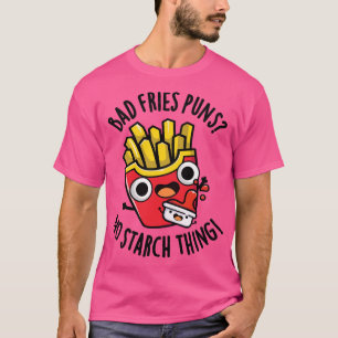 Bad Fries Puns No Starch Funny Food Pun 1 T-Shirt