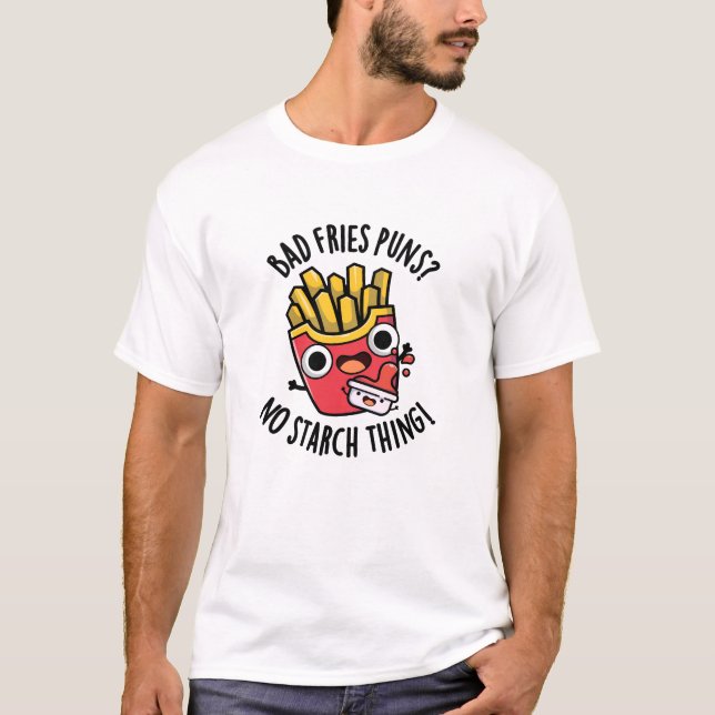 Bad Fries Puns No Starch Thing Funny Food Pun  T-Shirt (Front)
