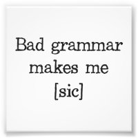 Bad Grammar Makes Me [sic]