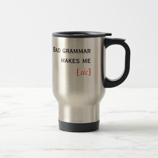 Bad grammar makes me [sic] travel mug (Right)
