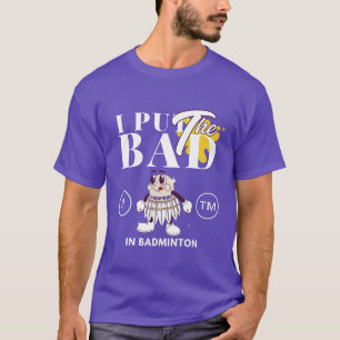 Bad in badminton T-Shirt