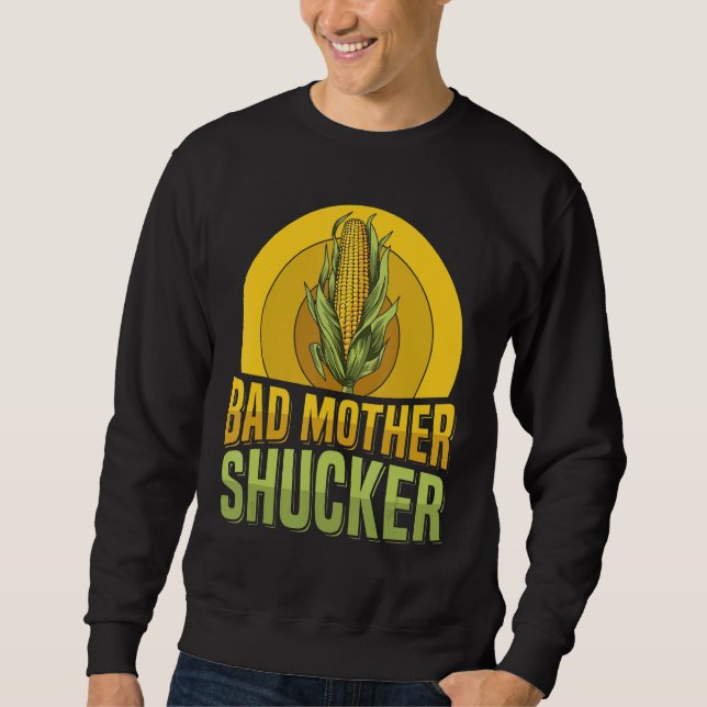 Bad mother shucker Pun for a Corn Cob Farmer Sweatshirt (Front)