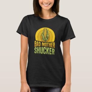 Bad mother shucker Pun for a Corn Cob Farmer T-Shirt