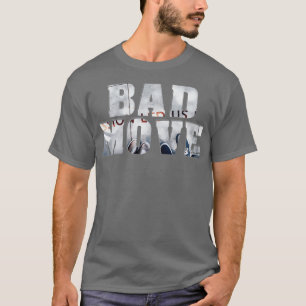 BAD MOVE T-Shirt