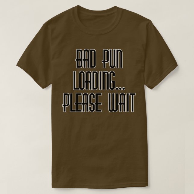 BAD PUN LOADING PLEASE WAIT T-Shirt (Design Front)