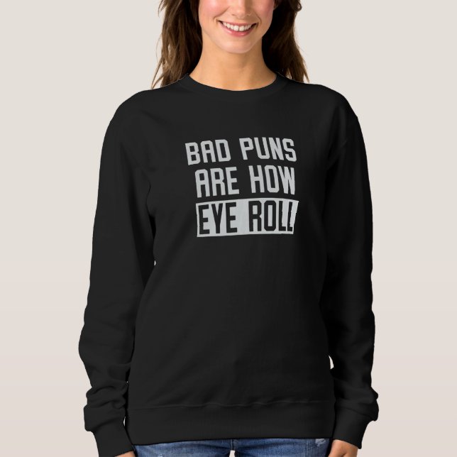 Bad Puns Are How Eye Roll Dad Jokes Best Ever Fath Sweatshirt (Front)