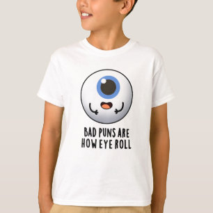 Bad Puns Are How Eye Roll Funny Eye Puns T-Shirt