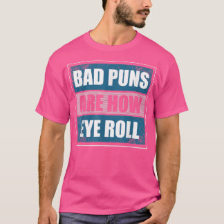 Bad Puns Are How Eye Roll - Funny Father Daddy Dad T-Shirt