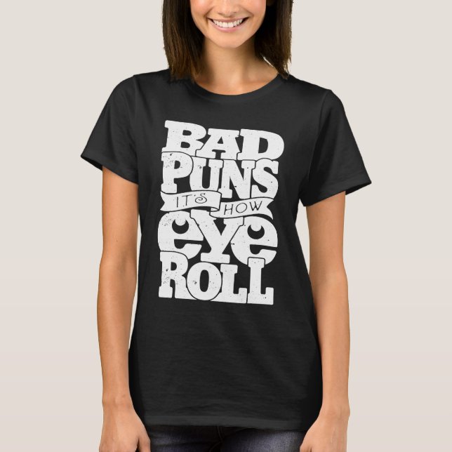 Bad Puns It's How Eye roll T-Shirt (Front)