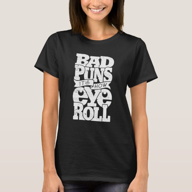 Bad Puns It's How Eye roll T-Shirt (Front)