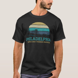 Bad things happen in philadelphia funny T-Shirt