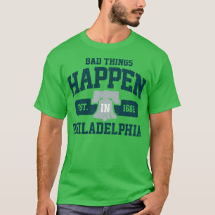 Bad Things Happen In Philadelphia Philly PA T-Shirt