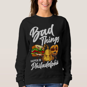 Bad Things Happen In Philadelphia Philly Sweatshirt