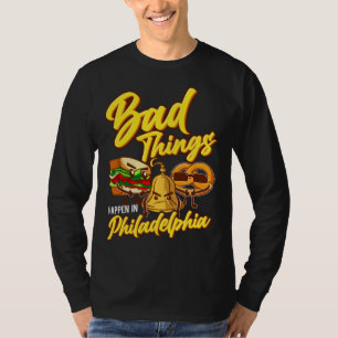 Bad Things Happen In Philadelphia Philly T-Shirt
