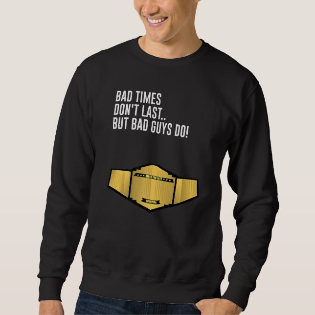 Bad Times Dont Last But Bad Guys Do With Printed T Sweatshirt (Front)