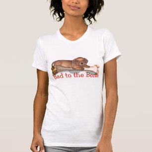 Bad to the Bone - A dachshund Attitude T-Shirt
