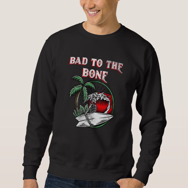 Bad To The Bone Skeleton  1 Sweatshirt (Front)