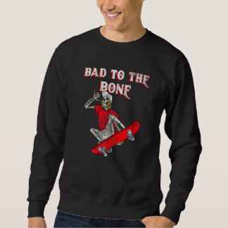 Bad To The Bone Skeleton 1 Sweatshirt