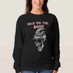 Bad To The Bone Skeleton   Sweatshirt