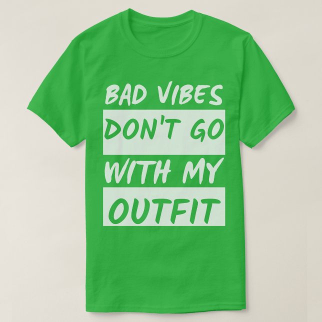 Bad Vibes Dont Go With My Outfit 1 T-Shirt (Design Front)