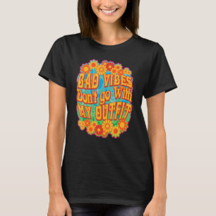 Bad Vibes Don't Go With My Outfit For Groovy Flowe T-Shirt