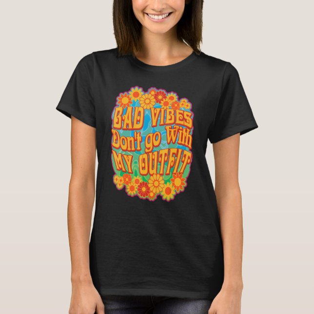 Bad Vibes Don't Go With My Outfit For Groovy Flowe T-Shirt (Front)