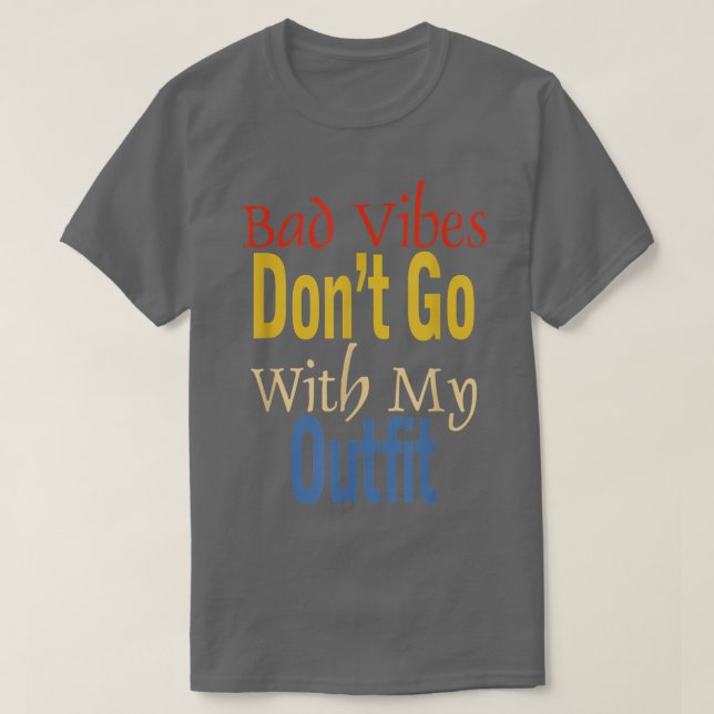 Bad Vibes Dont Go With My Outfit Funny Apparel  T-Shirt (Design Front)