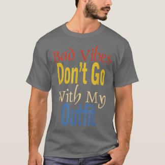 Bad Vibes Dont Go With My Outfit Funny Apparel  T-Shirt