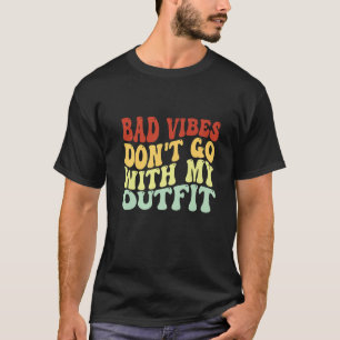 Bad Vibes Don't Go With My Outfit Positive Message T-Shirt