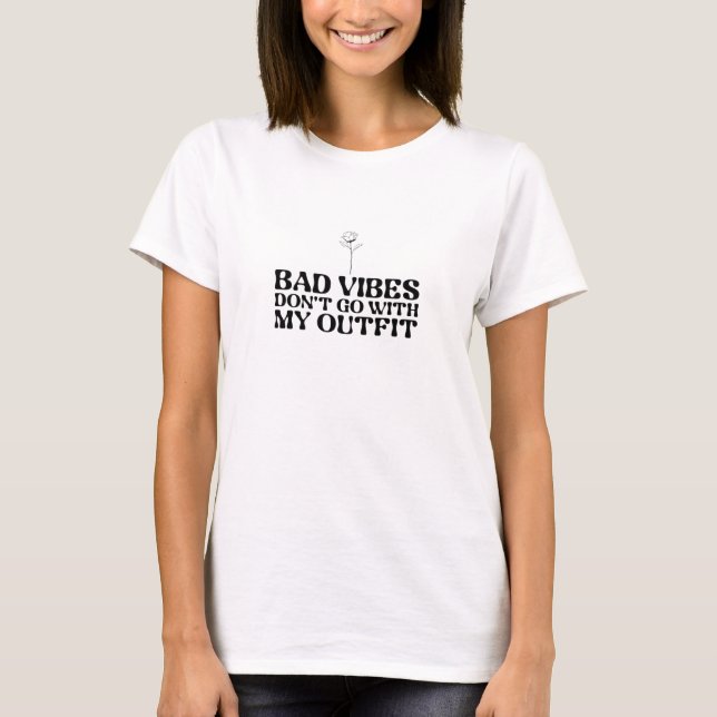 Bad Vibes Don't Go With My Outfit T-Shirt (Front)
