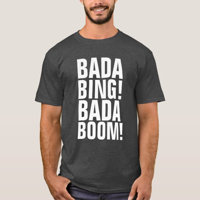 BADA BING! BADA BOOM! T-Shirts (Front)