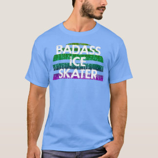 Badass ice skater I love ice skating Put your ice  T-Shirt