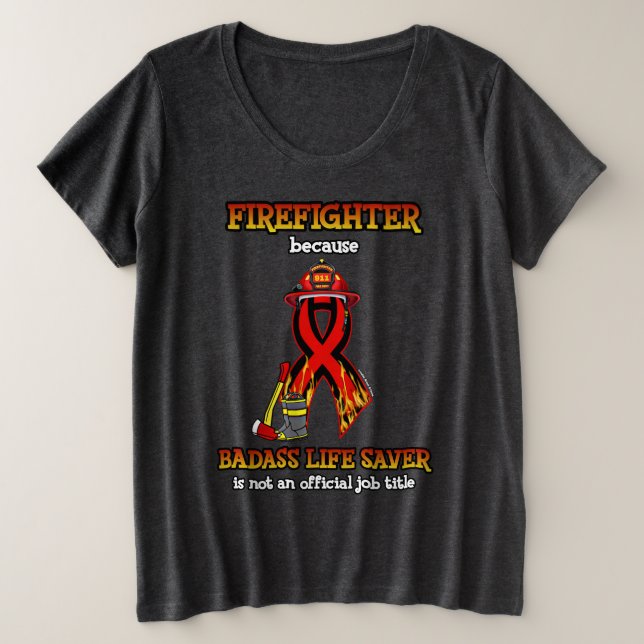 BADASS LIFE SAVER...FIREFIGHTER PLUS SIZE T-Shirt (Design Front)
