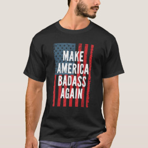 Badass Make America Again Fourth Of July Independe T-Shirt