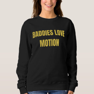Baddies Love Motion  Saying Meme Sweatshirt