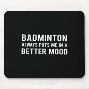Badminton Always Puts Me In A Better Mood Mouse Pad