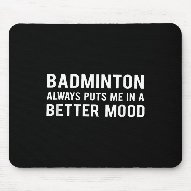 Badminton Always Puts Me In A Better Mood  Mouse Pad (Front)