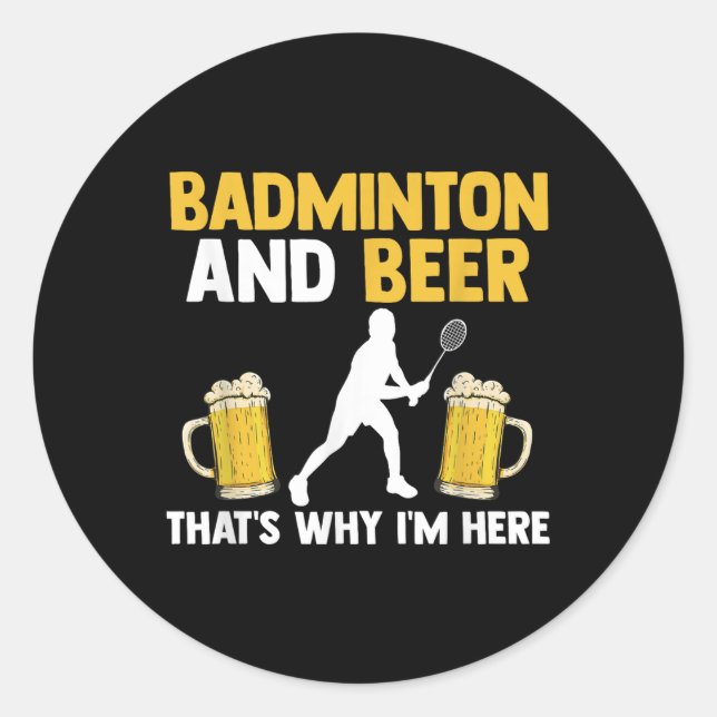 Badminton And Beer Thats Why Im Here  Classic Round Sticker (Front)