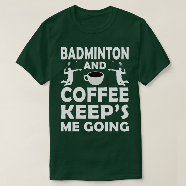 Badminton And Coffee Keeps Me Going  T-Shirt (Design Front)