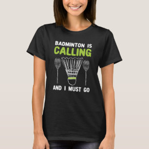 Badminton - Badminton Is Calling Badminton Gift T-Shirt