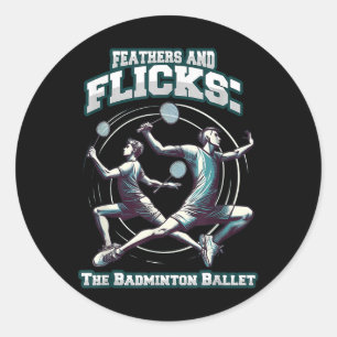Badminton Ballet - Feathers And Flicks Badminton  Classic Round Sticker