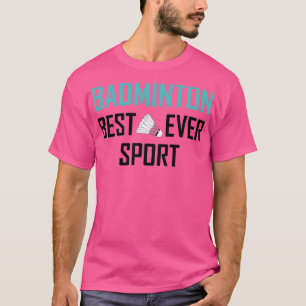 Badminton Best Sport Ever 1 T-Shirt