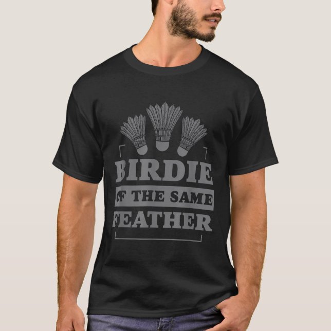 Badminton Birdie Of The Same Feather  T-Shirt (Front)