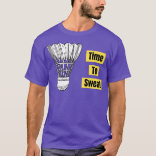 Badminton Calling Itx27s Time to Sweat Out T T-Shirt