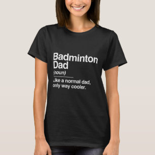Badminton Dad Definition Normal Only Cooler Sports T-Shirt