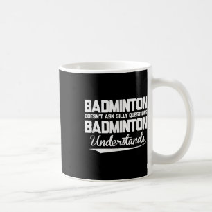 Badminton Doesn´t Ask Silly Questions Badminton Un Coffee Mug