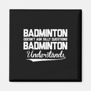 Badminton Doesn´t Ask Silly Questions Badminton Un Magnet