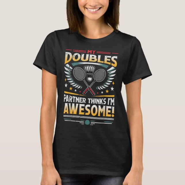 Badminton Doubles Partner Thinks Im Awesome  T-Shirt (Front)