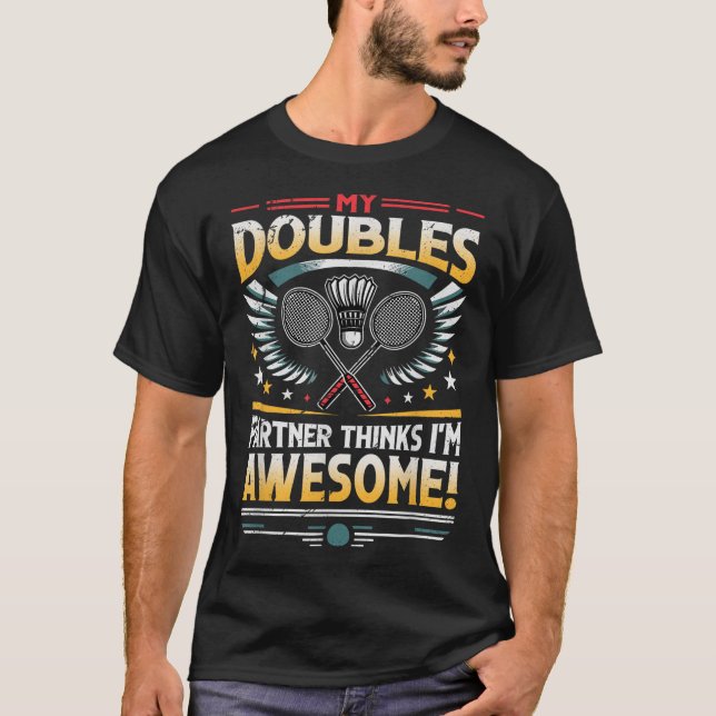 Badminton Doubles Partner Thinks Im Awesome  T-Shirt (Front)